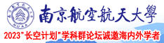 日本女人和黑人大鸡巴黄色视频南京航空航天大学2023“长空计划”学科群论坛诚邀海内外学者